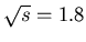 $\sqrt{s} = 1.8$